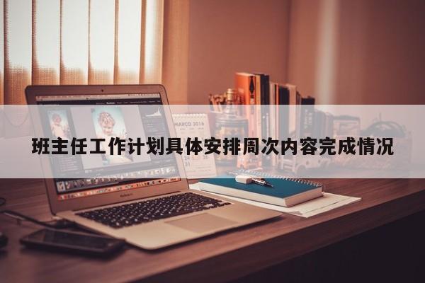 班主任工作计划具体安排周次内容完成情况