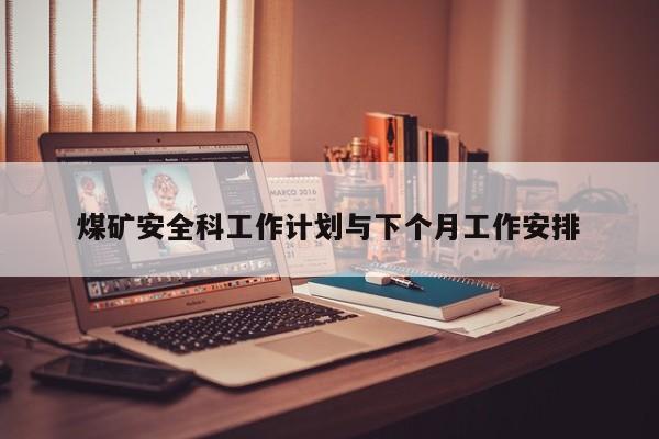 煤矿安全科工作计划与下个月工作安排