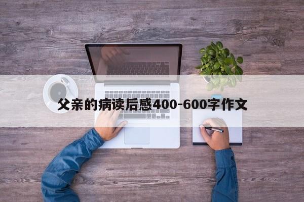 父亲的病读后感400-600字作文
