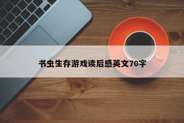 书虫生存游戏读后感英文70字