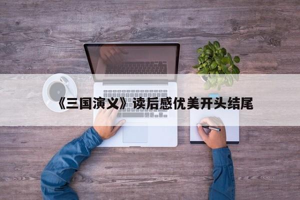 《三国演义》读后感优美开头结尾
